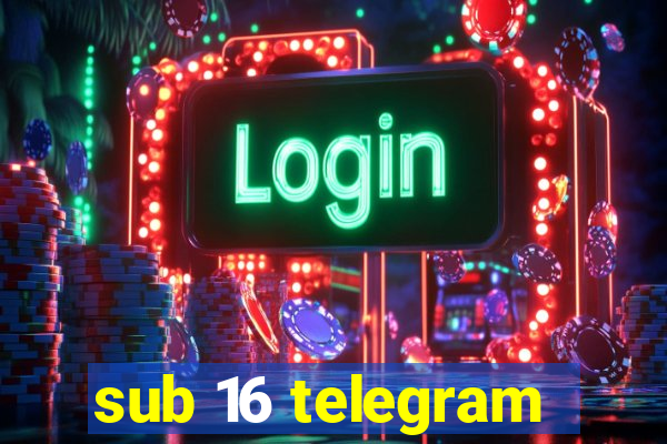 sub 16 telegram